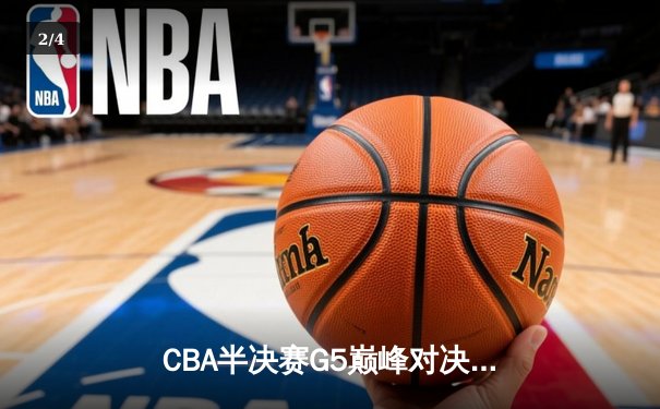 CBA半决赛G5巅峰对决：辽宁本钢加时逆转广东宏远，赵继伟33分率队挺进总决赛 - 2