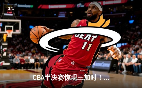 CBA半决赛惊现三加时！辽宁本钢157-153险胜广东宏远创季后赛得分纪录 - 2