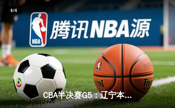 CBA半决赛G5：辽宁本钢加时逆转广东宏远 赵继伟33+9+6率队挺进总决赛 - 4