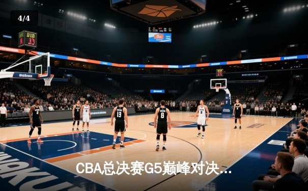 CBA总决赛G5巅峰对决：辽宁本钢加时险胜广东宏远豪取三连冠 - 4
