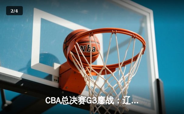 CBA总决赛G3鏖战：辽宁本钢加时逆转新疆飞虎，赵继伟37分创生涯新高 - 2