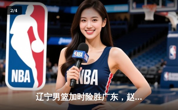 辽宁男篮加时险胜广东，赵继伟33分率队夺赛点 - 2