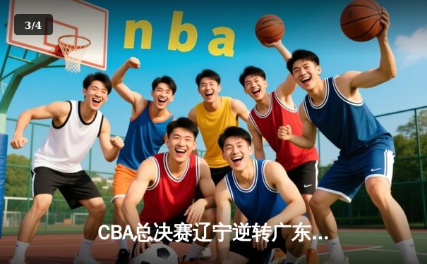 CBA总决赛辽宁逆转广东夺第三冠 赵继伟荣膺FMVP - 3