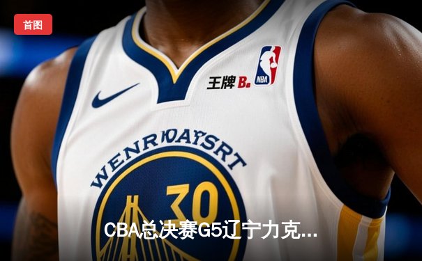 CBA总决赛G5辽宁力克广厦成功卫冕 赵继伟斩获FMVP