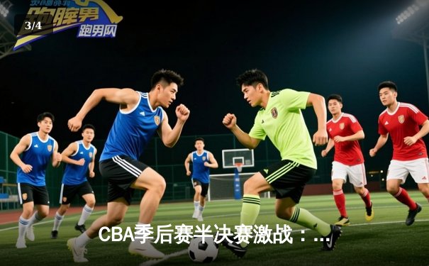 CBA季后赛半决赛激战：辽宁本钢逆转广东华南虎，赵继伟砍下28分创赛季新高 - 3