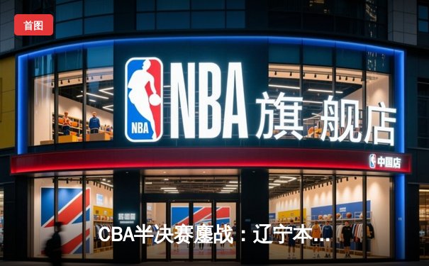 CBA半决赛鏖战：辽宁本钢加时险胜广东东莞大益，赵继伟关键三分锁定胜局