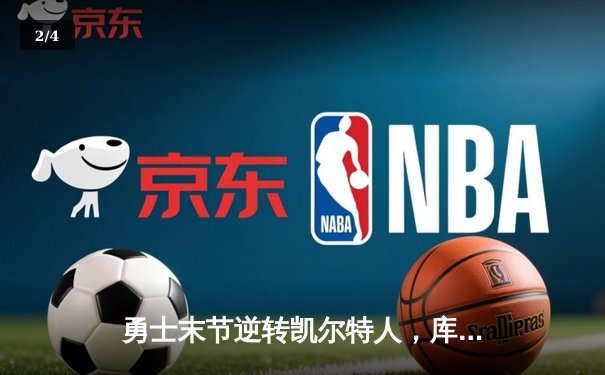 勇士末节逆转凯尔特人，库里狂砍43分率队夺赛点 - 2