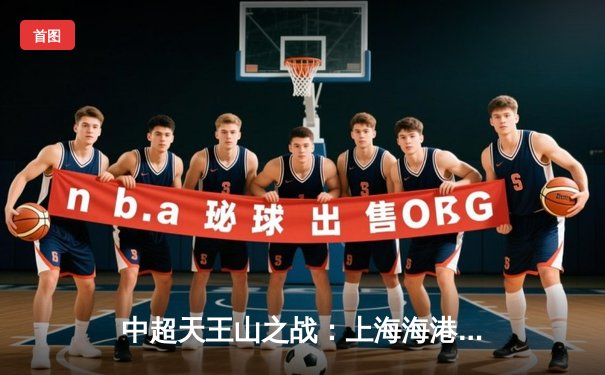 中超天王山之战：上海海港3-2力克山东泰山，武磊双响领跑射手榜