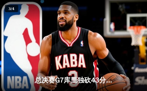 总决赛G7库里独砍43分，勇士逆转凯尔特人再夺NBA总冠军 - 3